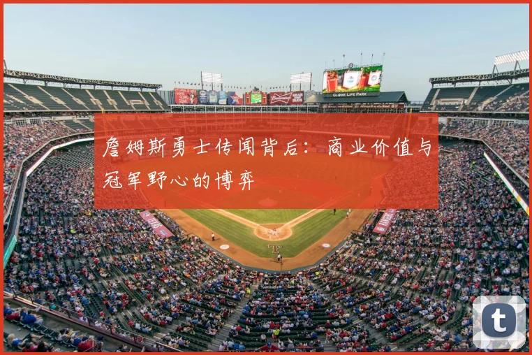詹姆斯勇士传闻背后：商业价值与冠军野心的博弈