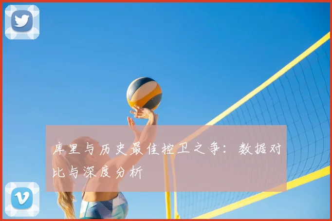库里与历史最佳控卫之争:数据对比与深度分析